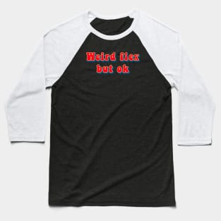 Weird Flex But Ok - Funny Meme Baseball T-Shirt